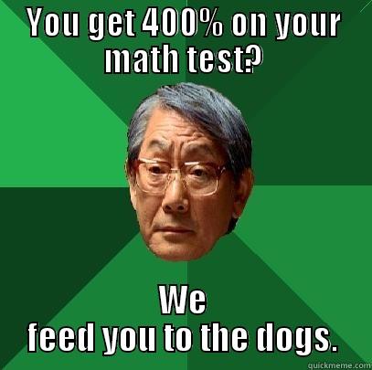 YOU GET 400% ON YOUR MATH TEST? WE FEED YOU TO THE DOGS. High Expectations Asian Father