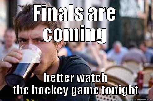 FINALS ARE COMING BETTER WATCH THE HOCKEY GAME TONIGHT Lazy College Senior