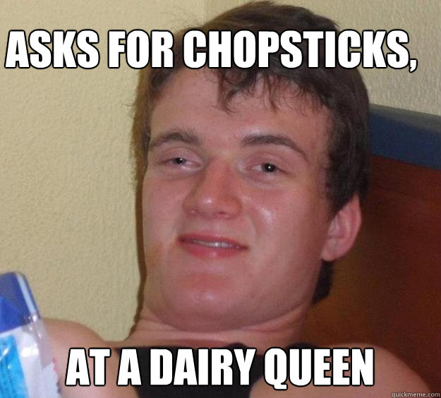 asks for chopsticks,  at a dairy queen  - asks for chopsticks,  at a dairy queen   10 Guy