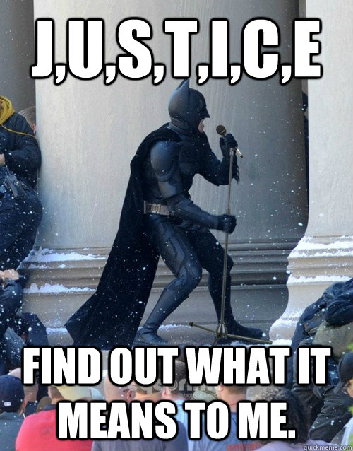 j,u,s,t,i,c,e Find out what it means to me.   Karaoke Batman