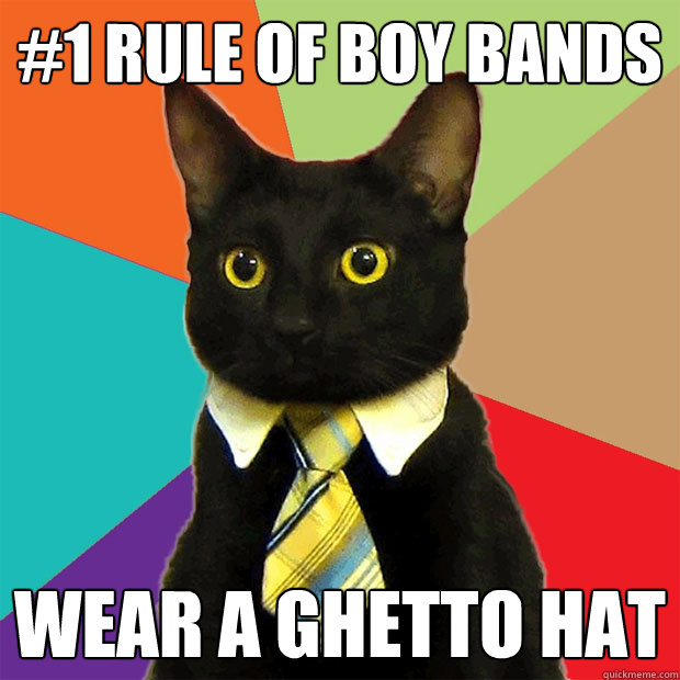 #1 rule of boy bands wear a ghetto hat  Business Cat