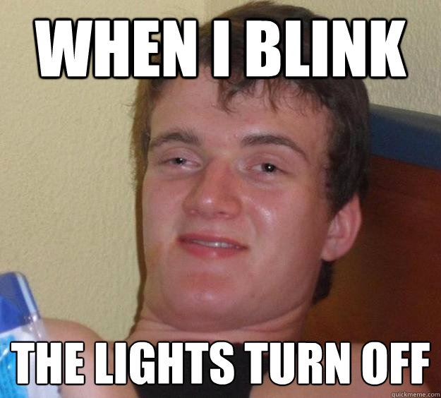 when i blink the lights turn off  10 Guy