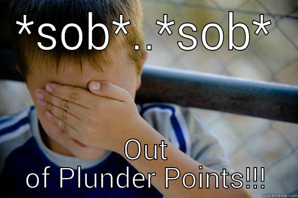 *SOB*..*SOB* OUT OF PLUNDER POINTS!!! Confession kid