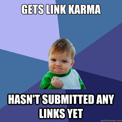 Gets link karma hasn't submitted any links yet  Success Kid