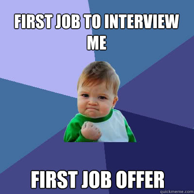 First Job to interview me First Job Offer  Success Baby