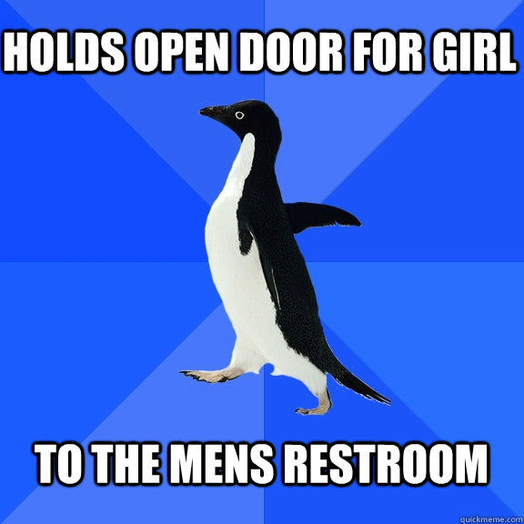 Holds open door for girl  to the mens restroom   Socially Awkward Penguin