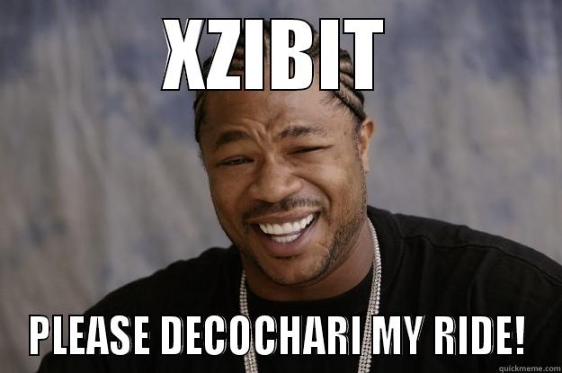 XZIBIT PLEASE DECOCHARI MY RIDE! Xzibit meme