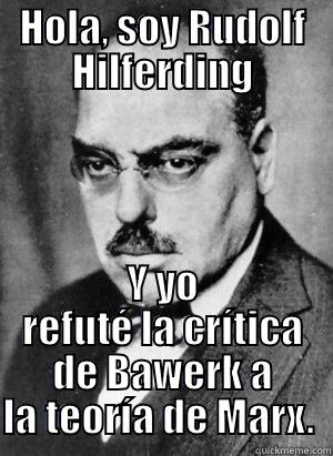 HOLA, SOY RUDOLF HILFERDING Y YO REFUTÉ LA CRÍTICA DE BAWERK A LA TEORÍA DE MARX.  Misc