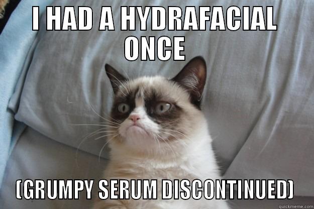 Grumpy Facial - I HAD A HYDRAFACIAL ONCE (GRUMPY SERUM DISCONTINUED) Grumpy Cat