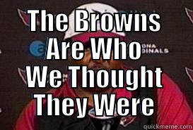 They are who we thought they were -  THE BROWNS ARE WHO WE THOUGHT THEY WERE Misc