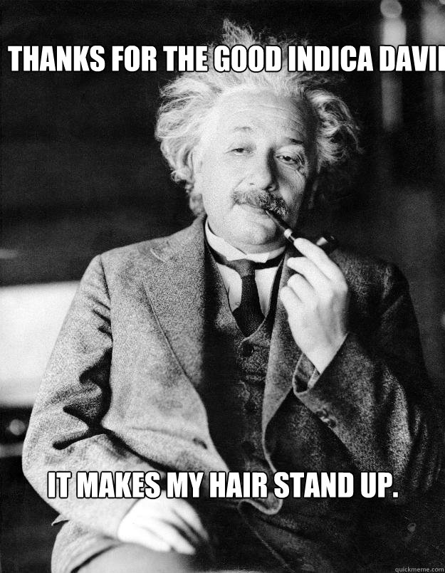  Thanks for the good indica david It makes my hair stand up.  Einstein