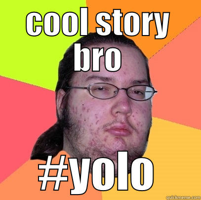 COOL STORY BRO #YOLO Butthurt Dweller