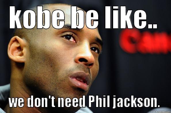 KOBE BE LIKE.. WE DON'T NEED PHIL JACKSON. Misc