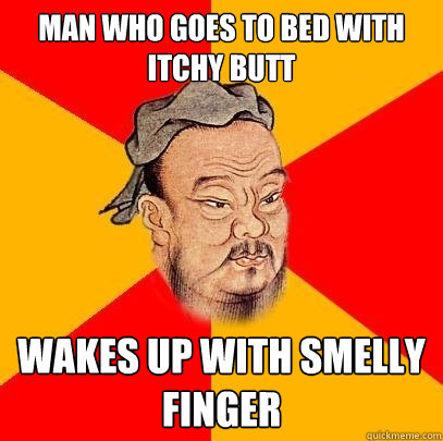 Man who goes to bed with itchy butt wakes up with smelly finger  Confucius says