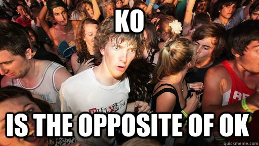 KO is the opposite of OK  Sudden Clarity Clarence