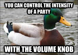 You can control the intensity of a party with the volume knob  Good Advice Duck