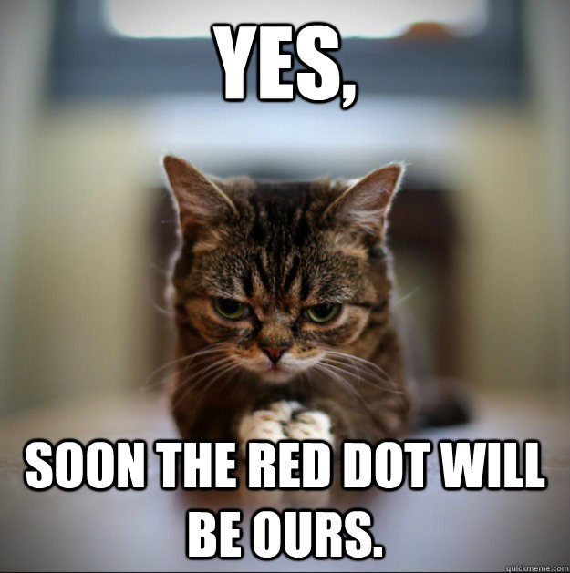 Yes, Soon the red dot will be ours. - Yes, Soon the red dot will be ours.  World Domination Cat