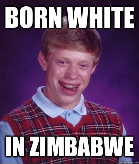 Born White In Zimbabwe - Born White In Zimbabwe  Bad Luck Brian