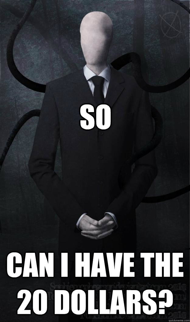 So Can I have the 20 dollars? - So Can I have the 20 dollars?  Slenderman