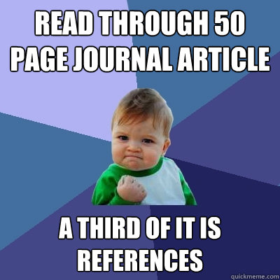 read through 50 page journal article a third of it is references - read through 50 page journal article a third of it is references  Success Kid