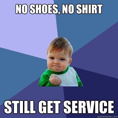 No Shoes, no shirt Still get service  Success Kid