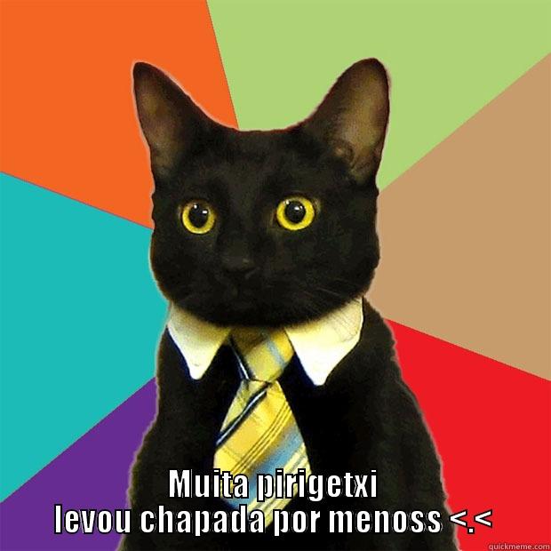 Ui essa foi forte -  MUITA PIRIGETXI LEVOU CHAPADA POR MENOSS <.< Business Cat