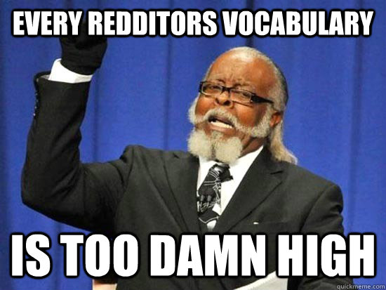 EVERY REDDITORS VOCABULARY Is too damn high  