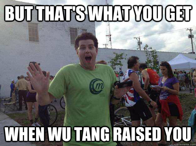 but that's what you get  when wu tang raised you - but that's what you get  when wu tang raised you  Misc