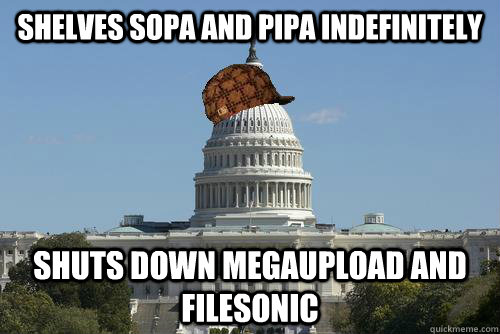 SHELVES SOPA AND PIPA INDEFINITELY SHUTS DOWN MEGAUPLOAD AND FILESONIC  Scumbag Government