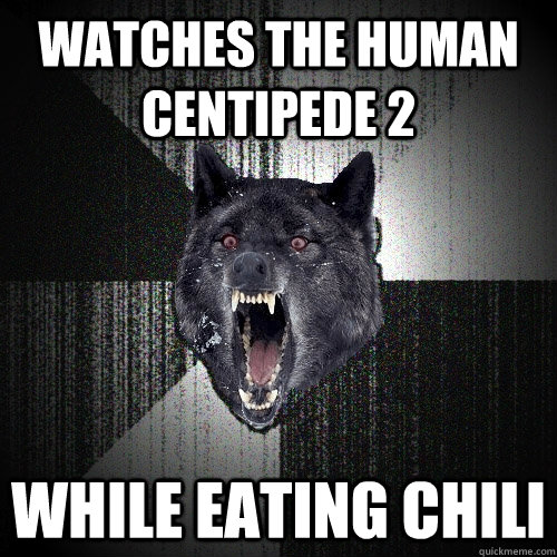 Watches The human centipede 2 while eating chili  Insanity Wolf