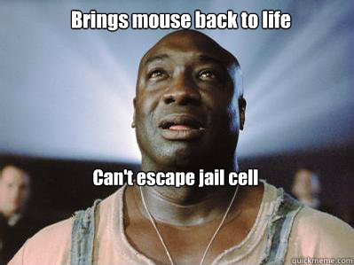 Brings mouse back to life Can't escape jail cell  