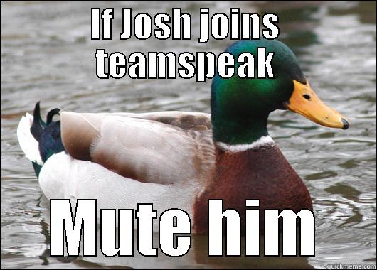 IF JOSH JOINS TEAMSPEAK MUTE HIM Actual Advice Mallard