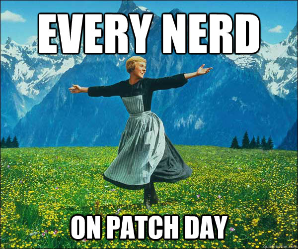 EVERY NERD ON PATCH DAY  Sound of Music