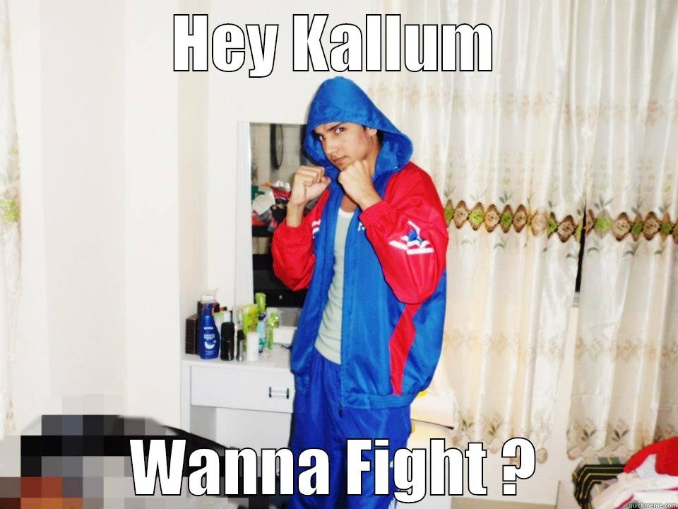 HEY KALLUM WANNA FIGHT ? Misc