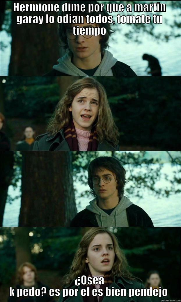 HERMIONE DIME POR QUE A MARTIN GARAY LO ODIAN TODOS, TOMATE TU TIEMPO ¿OSEA K PEDO? ES POR EL ES BIEN PENDEJO  Horny Harry