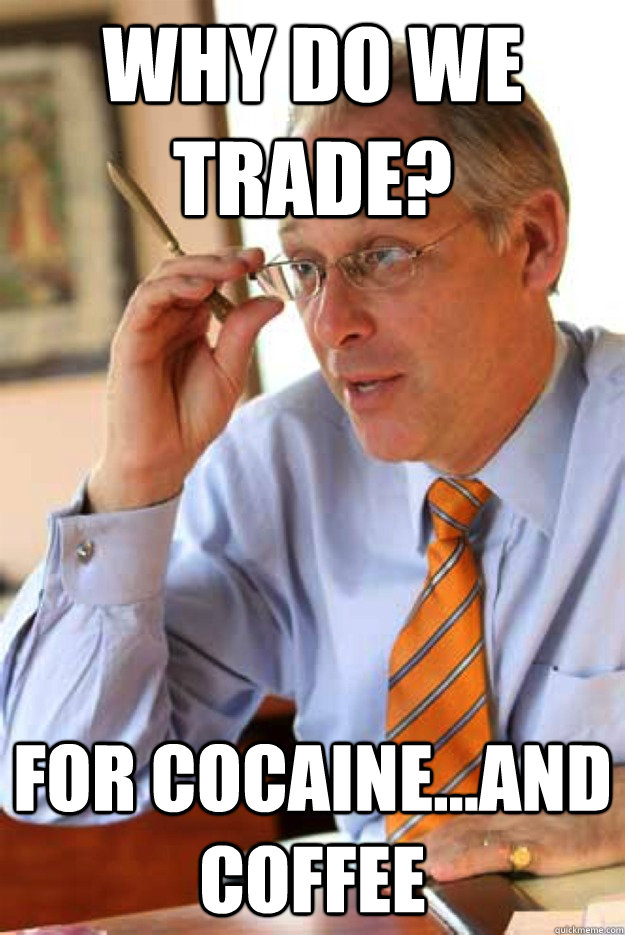 Why do we trade? For cocaine...and coffee - Why do we trade? For cocaine...and coffee  Chris Ragan