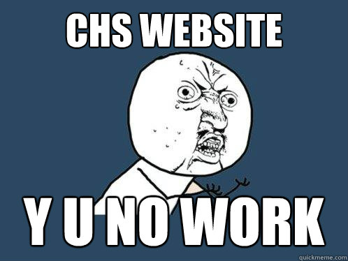 CHS Website y u no work  Y U No