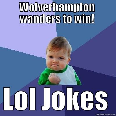 Wolves to win - WOLVERHAMPTON WANDERS TO WIN! LOL JOKES Success Kid