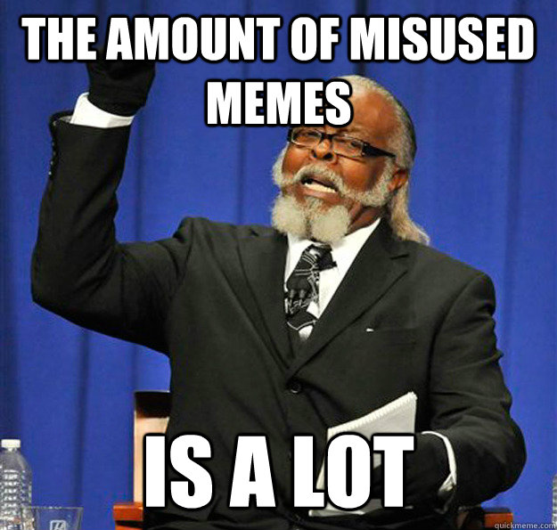 the amount of misused memes is a lot - the amount of misused memes is a lot  Jimmy McMillan