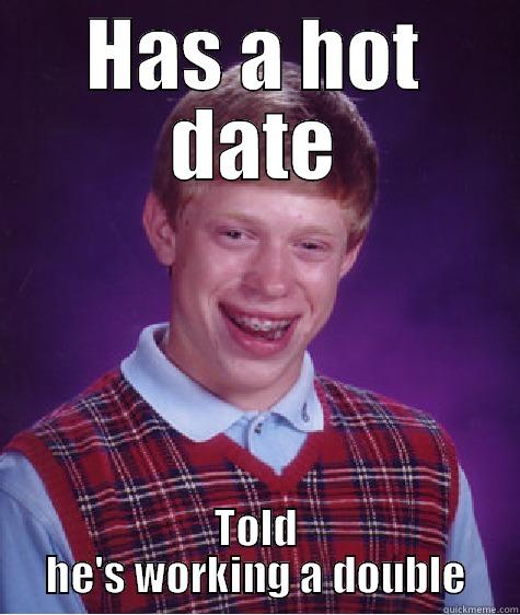 HAS A HOT DATE TOLD HE'S WORKING A DOUBLE Bad Luck Brian