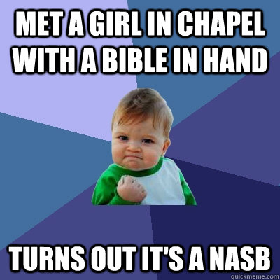 Met a girl in chapel with a bible in hand Turns out it's a NASB - Met a girl in chapel with a bible in hand Turns out it's a NASB  Success Kid