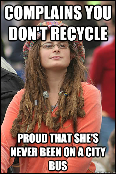 complains you don't recycle  proud that she's never been on a city bus  College Liberal