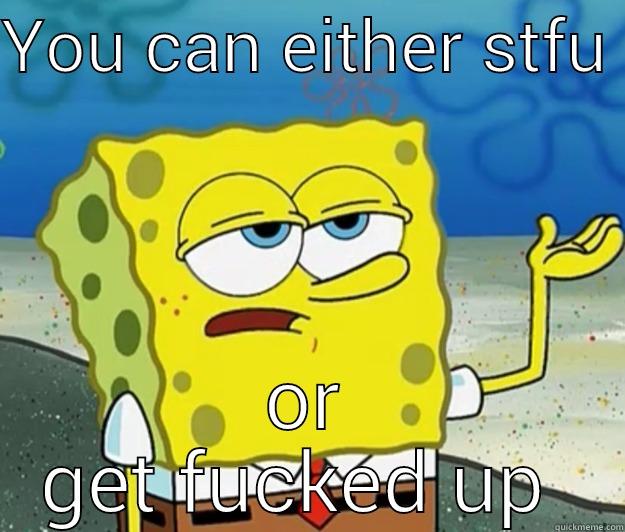 YOU CAN EITHER STFU  OR GET FUCKED UP  Tough Spongebob