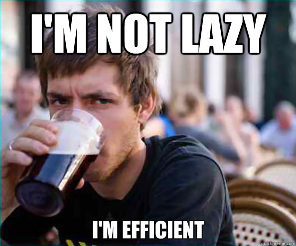 I'm not lazy I'm efficient   Lazy College Senior