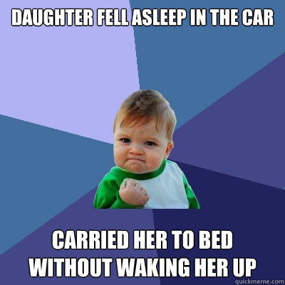 Daughter fell asleep in the car Carried her to bed without waking her up  Success Kid