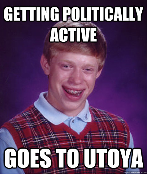 Getting politically active Goes to Utoya  Bad Luck Brian