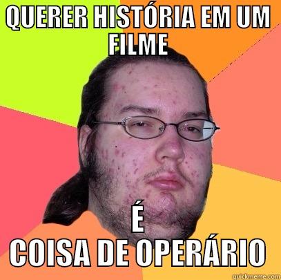 QUERER HISTÓRIA EM UM FILME É COISA DE OPERÁRIO Butthurt Dweller