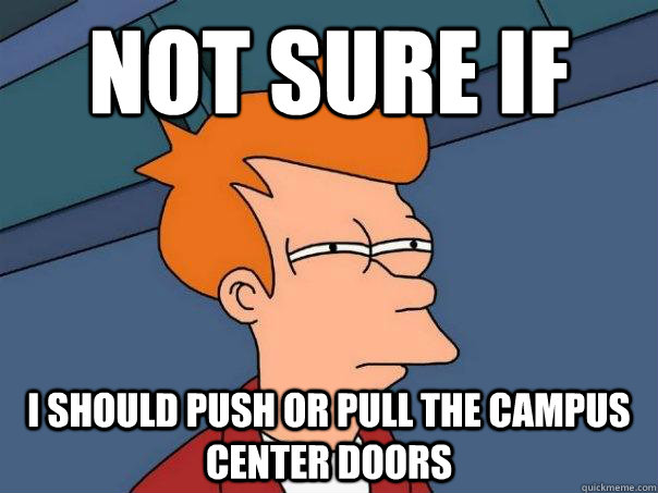 Not sure if  I should push or pull the campus center doors  Futurama Fry