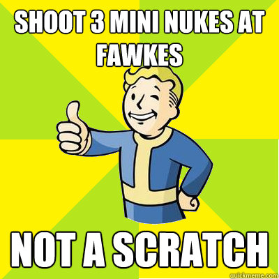 Shoot 3 Mini Nukes at Fawkes Not a scratch  Fallout new vegas