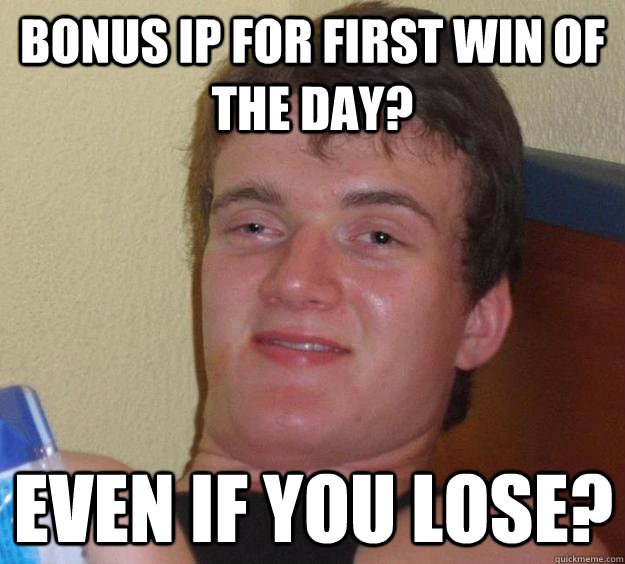 bonus ip for first win of the day? even if you lose? - bonus ip for first win of the day? even if you lose?  10 Guy